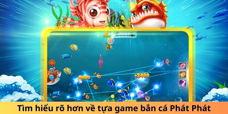 Bắn Cá Phát Phát - Săn Ngư Khủng, Nhận Thưởng Lớn 2026 1 Tìm hiểu rõ hơn về tựa game bắn cá Phát Phát